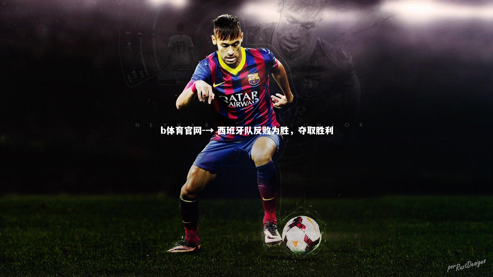 b体育官网-→ 西班牙队反败为胜，夺取胜利