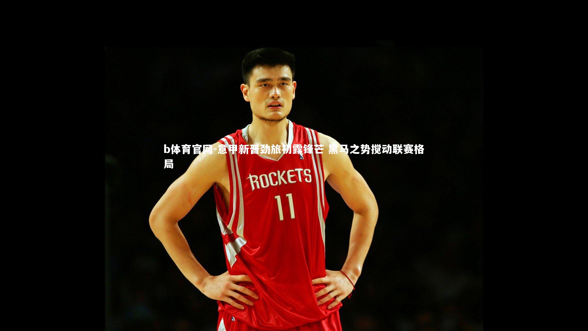 意甲新晋劲旅初露锋芒 黑马之势搅动联赛格局